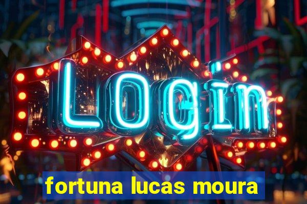 fortuna lucas moura